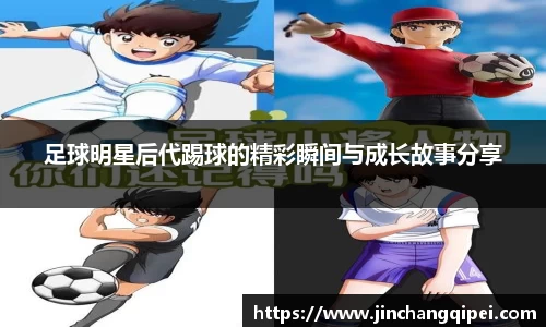足球明星后代踢球的精彩瞬间与成长故事分享