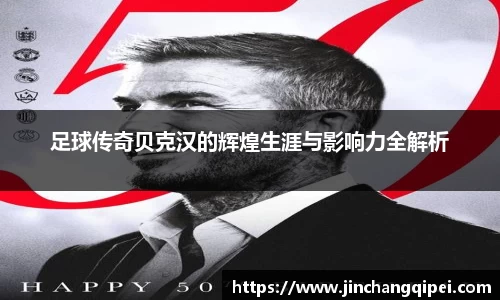 足球传奇贝克汉的辉煌生涯与影响力全解析