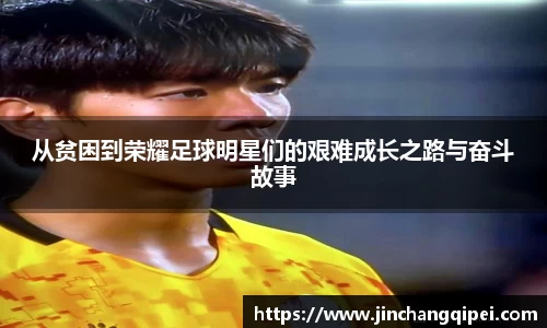 从贫困到荣耀足球明星们的艰难成长之路与奋斗故事